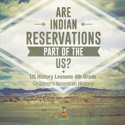 Are Indian Reservations Part of the US? US History Lessons 4th Grade Children's American History by Baby Professor