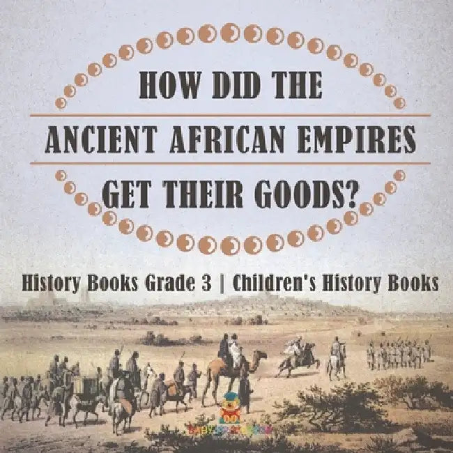 How Did The Ancient African Empires Get Their Goods? History Books Grade 3 Children's History Books by Baby Professor