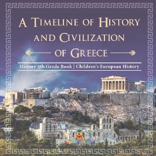 A Timeline of History and Civilizations of Greece - History 4th Grade Book Children's European History by Baby Professor