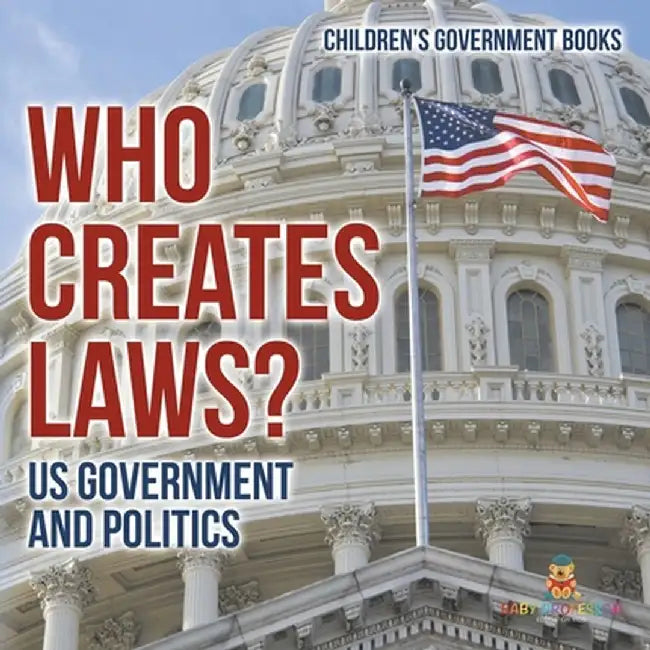 Who Creates Laws? US Government and Politics Children's Government Books by Baby Professor