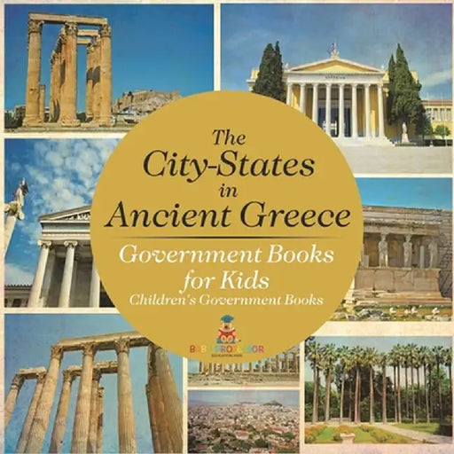 The City-States in Ancient Greece - Government Books for Kids Children's Government Books by Baby Professor