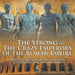 The Strong and The Crazy Emperors of the Roman Empire - Ancient History Books for Kids Children's Ancient History by Baby Professor