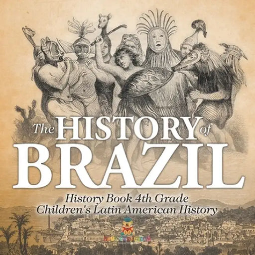 The History of Brazil - History Book 4th Grade Children's Latin American History by Baby Professor