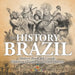 The History of Brazil - History Book 4th Grade Children's Latin American History by Baby Professor