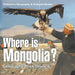Where is Mongolia? Geography Book Grade 6 Children's Geography & Culture Books by Baby Professor