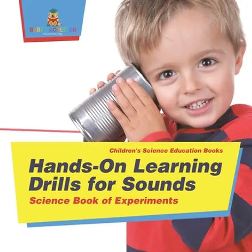 Hands-On Learning Drills for Sounds - Science Experiments for Kids Children's Science Education books by Baby Professor