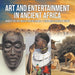 Art and Entertainment in Ancient Africa - Ancient History Books for Kids Grade 4 Children's Ancient History by Baby Professor