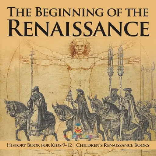 The Beginning of the Renaissance - History Book for Kids 9-12 Children's Renaissance Books by Baby Professor