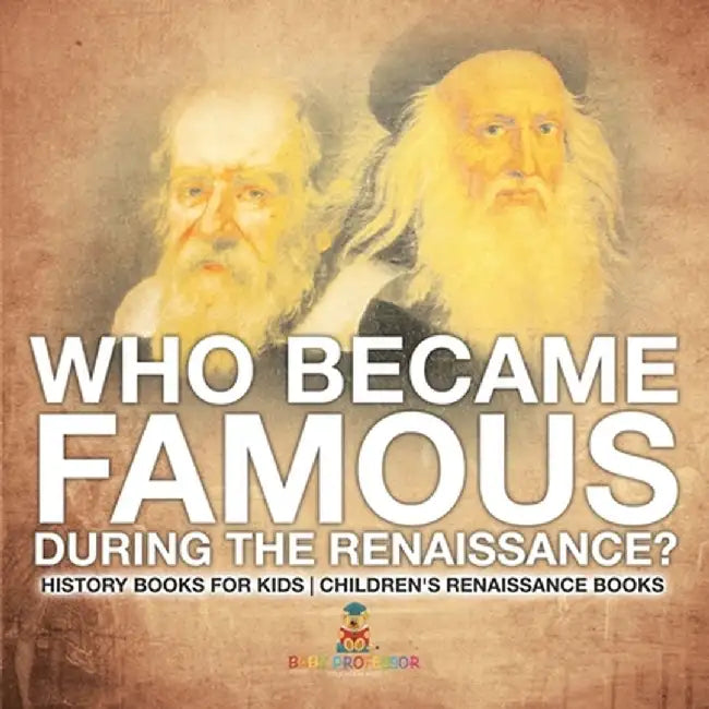 Who Became Famous during the Renaissance? History Books for Kids Children's Renaissance Books by Baby Professor