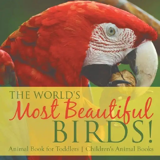 The World's Most Beautiful Birds! Animal Book for Toddlers Children's Animal Books by Baby Professor