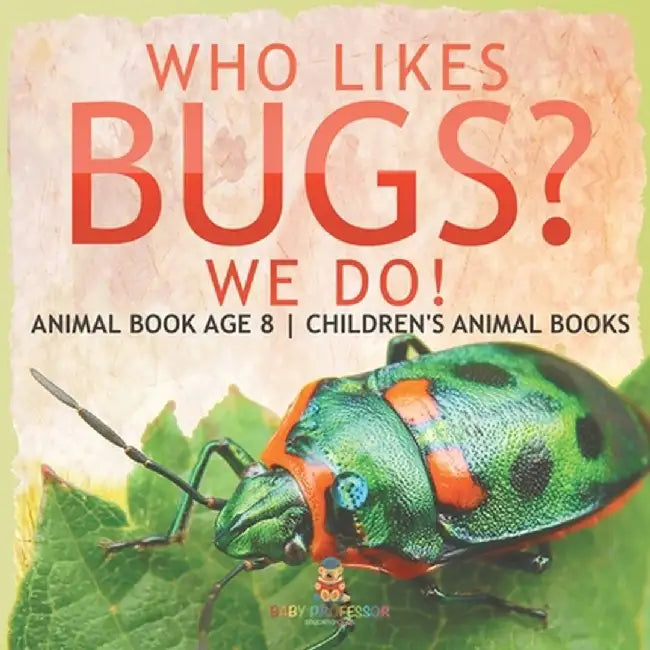 Who Likes Bugs? We Do! Animal Book Age 8 Children's Animal Books by Baby Professor