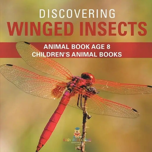 Discovering Winged Insects - Animal Book Age 8 Children's Animal Books by Baby Professor