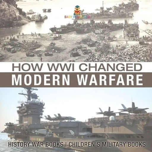 How WWI Changed Modern Warfare - History War Books Children's Military Books by Baby Professor