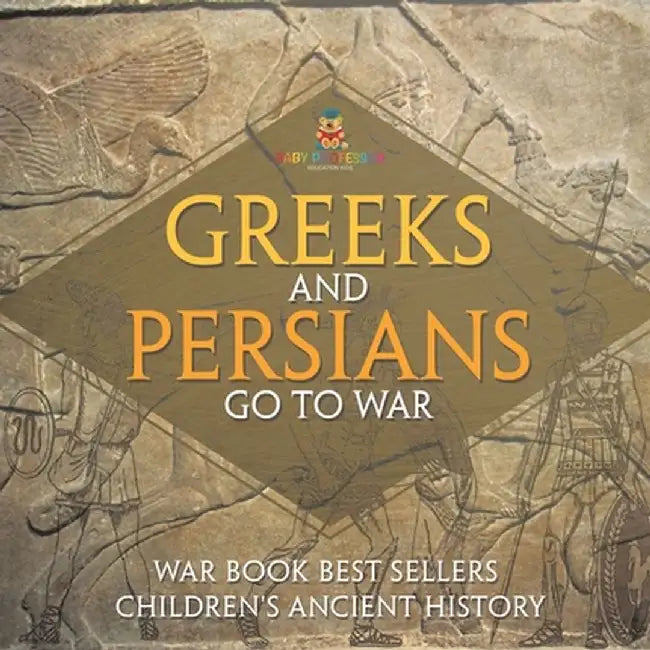 Greeks and Persians Go to War: War Book Best Sellers Children's Ancient History by Baby Professor