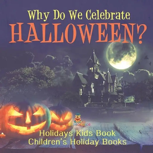 Why Do We Celebrate Halloween? Holidays Kids Book Children's Holiday Books by Baby Professor