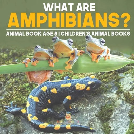 What are Amphibians? Animal Book Age 8 Children's Animal Books by Baby Professor