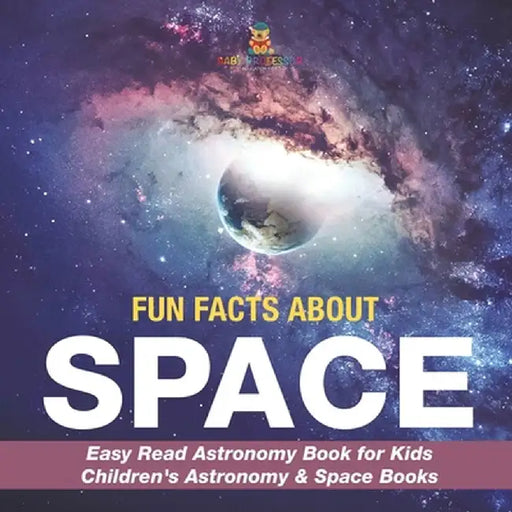 Fun Facts about Space - Easy Read Astronomy Book for Kids Children's Astronomy & Space Books by Baby Professor
