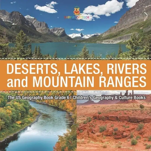 The US Geography Book Grade 6: Deserts, Lakes, Rivers and Mountain Ranges Children's Geography & Culture Books by Baby Professor