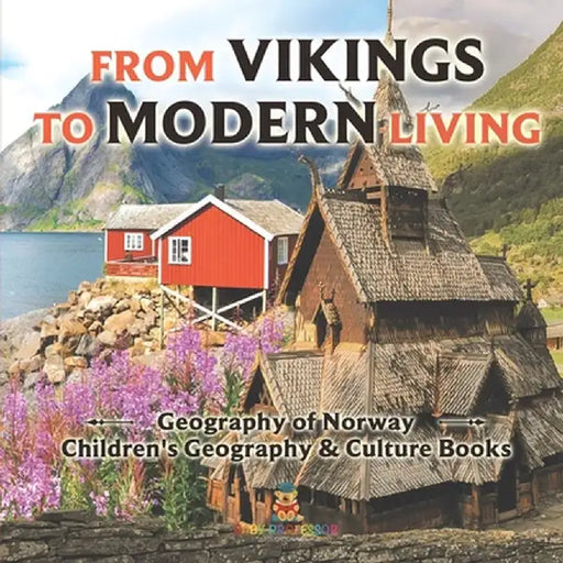 From Vikings to Modern Living: Geography of Norway Children's Geography & Culture Books by Baby Professor