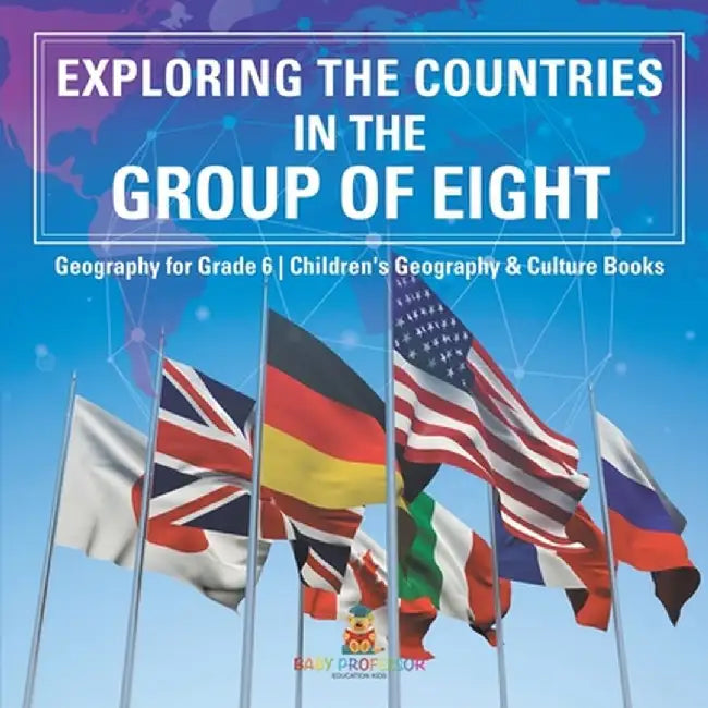 Exploring the Countries in the Group of Eight - Geography for Grade 6 Children's Geography & Culture Books by Baby Professor