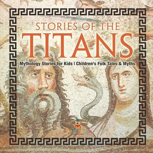 Stories of the Titans - Mythology Stories for Kids Children's Folk Tales & Myths by Baby Professor