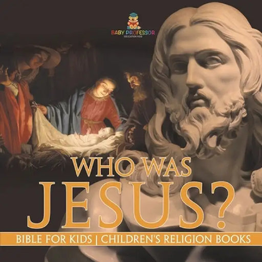 Who Was Jesus? Bible for Kids Children's Religion Books by Baby Professor