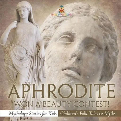 Aphrodite Won a Beauty Contest! - Mythology Stories for Kids Children's Folk Tales & Myths by Baby Professor