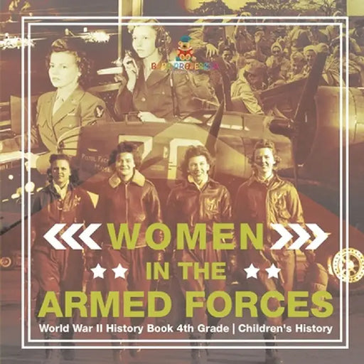 Women in the Armed Forces - World War II History Book 4th Grade Children's History by Baby Professor