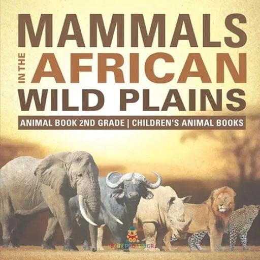 Mammals of the African Savanna - Animal Book 2nd Grade Children's Animal Books by Baby Professor