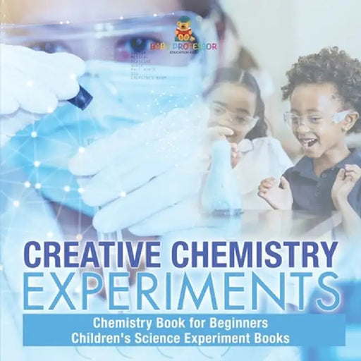 Creative Chemistry Experiments - Chemistry Book for Beginners Children's Science Experiment Books by Baby Professor