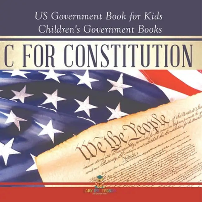 C is for Constitution - US Government Book for Kids Children's Government Books by Baby Professor
