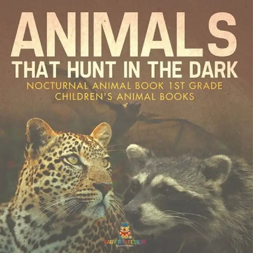 Animals That Hunt In The Dark - Nocturnal Animal Book 1st Grade Children's Animal Books by Baby Professor