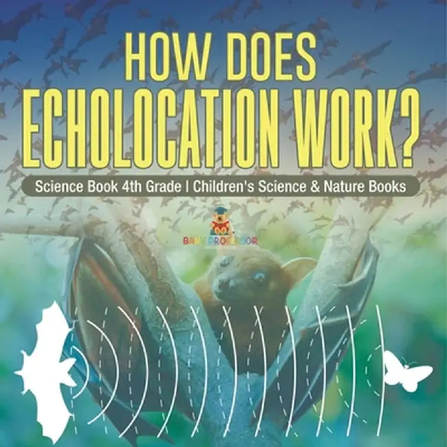 How Does Echolocation Work? Science Book 4th Grade Children's Science & Nature Books by Baby Professor