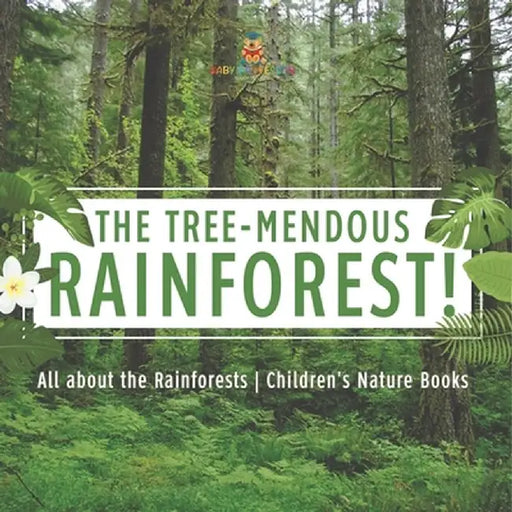 The Tree-Mendous Rainforest! All about the Rainforests Children's Nature Books by Baby Professor
