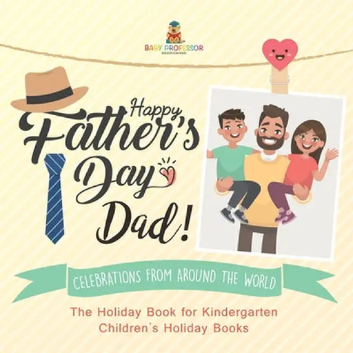 Happy Father's Day, Dad! Celebrations from around the World - The Holiday Book for Kindergarten Children's Holiday Books by Baby Professor