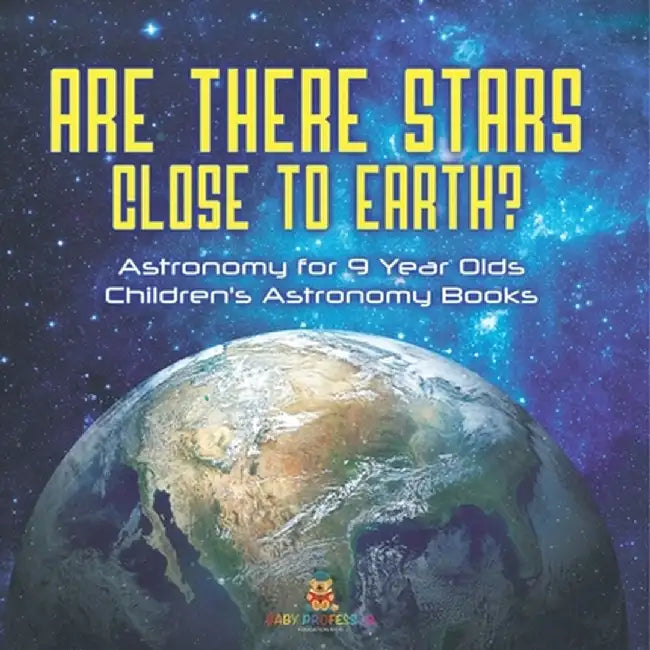 Are There Stars Close To Earth? Astronomy for 9 Year Olds Children's Astronomy Books by Baby Professor