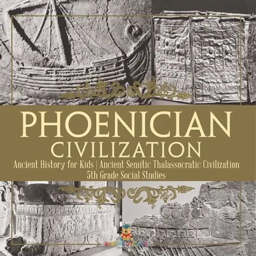 Phoenician Civilization - Ancient History for Kids Ancient Semitic Thalassocratic Civilization 5th Grade Social Studies by Baby Professor