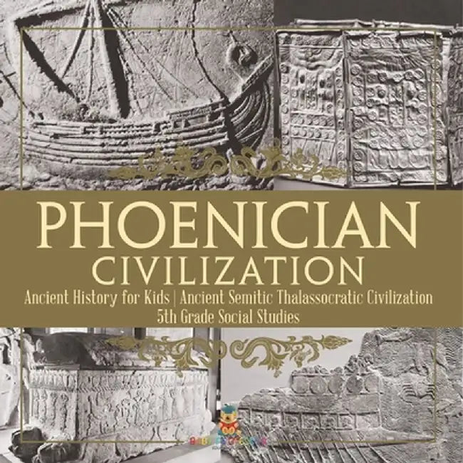 Phoenician Civilization - Ancient History for Kids Ancient Semitic Thalassocratic Civilization 5th Grade Social Studies by Baby Professor