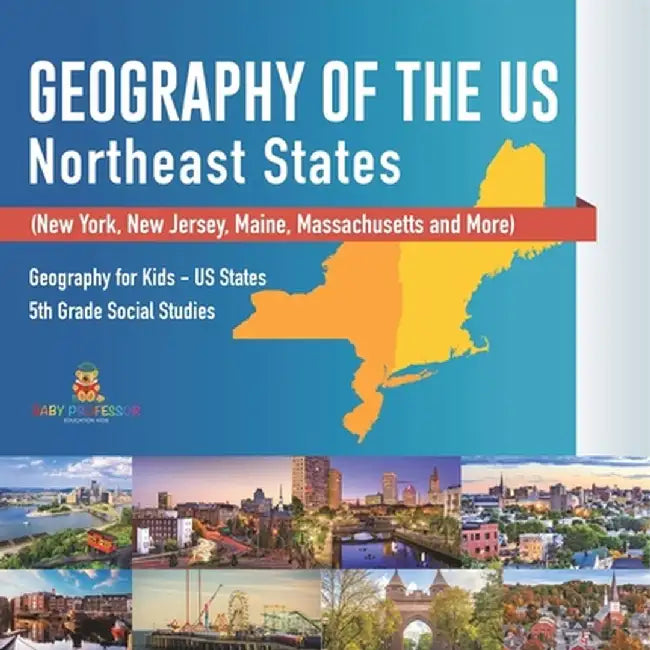 Geography of the US - Northeast States - New York, New Jersey, Maine, Massachusetts and More) Geography for Kids - US States 5th Grade Social Studies by Baby Professor
