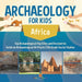 Archaeology for Kids - Africa - Top Archaeological Dig Sites and Discoveries Guide on Archaeological Artifacts 5th Grade Social Studies by Baby Professor