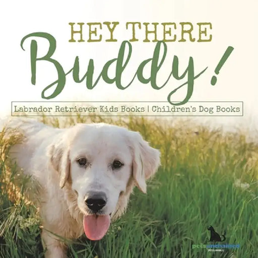 Hey There Buddy! Labrador Retriever Kids Books Children's Dog Books by Pets Unchained
