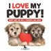 I Love My Puppy! Puppy Care for Kids Children's Dog Books by Pets Unchained