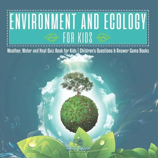 Environment and Ecology for Kids Weather, Water and Heat Quiz Book for Kids Children's Questions & Answer Game Books by Dot Edu