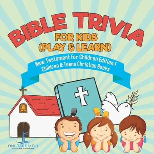 Bible Trivia for Kids (Play & Learn) New Testament for Children Edition 1 Children & Teens Christian Books by One True Faith