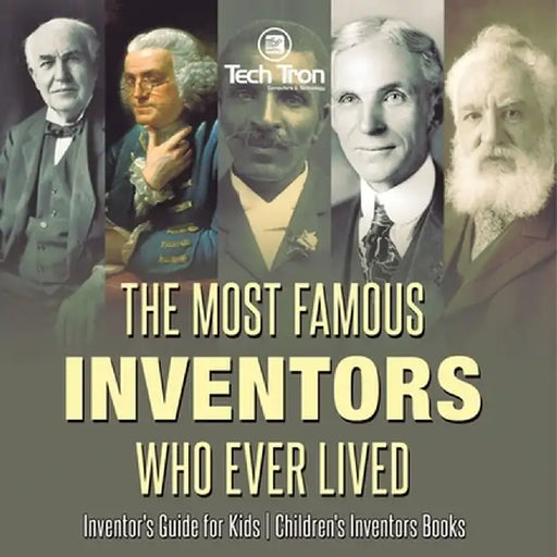 The Most Famous Inventors Who Ever Lived Inventor's Guide for Kids Children's Inventors Books by Tech Tron