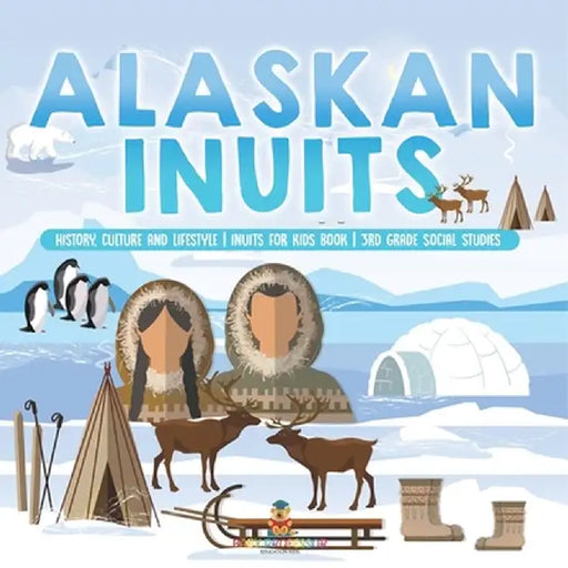 Alaskan Inuits - History, Culture and Lifestyle. inuits for Kids Book 3rd Grade Social Studies by Baby Professor