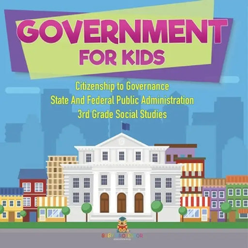 Government for Kids - Citizenship to Governance State And Federal Public Administration 3rd Grade Social Studies by Baby Professor