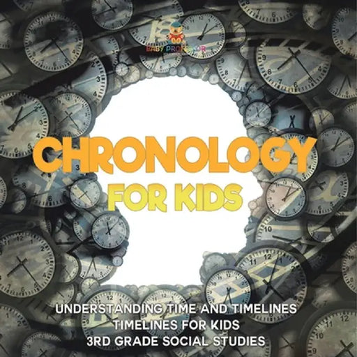 Chronology for Kids - Understanding Time and Timelines Timelines for Kids 3rd Grade Social Studies by Baby Professor