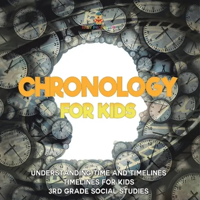 Chronology for Kids - Understanding Time and Timelines Timelines for Kids 3rd Grade Social Studies by Baby Professor
