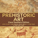 Prehistoric Art - Cave Dwellers Edition - History for Kids Asian, European, African, Americas & Oceanic Regions 4th Grade Children's Prehistoric Books by Baby Professor